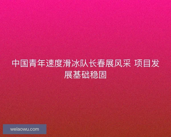 中国青年速度滑冰队长春展风采 项目发展基础稳固